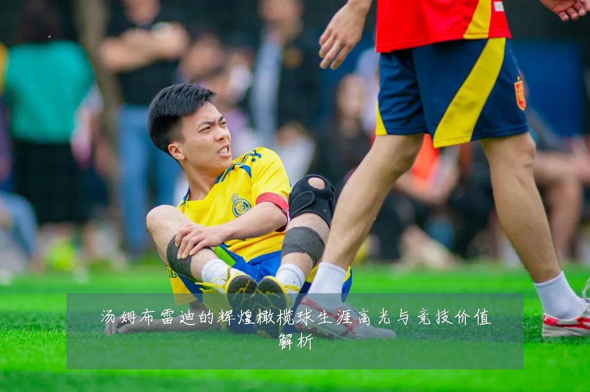 汤姆布雷迪的辉煌橄榄球生涯高光与竞技价值解析